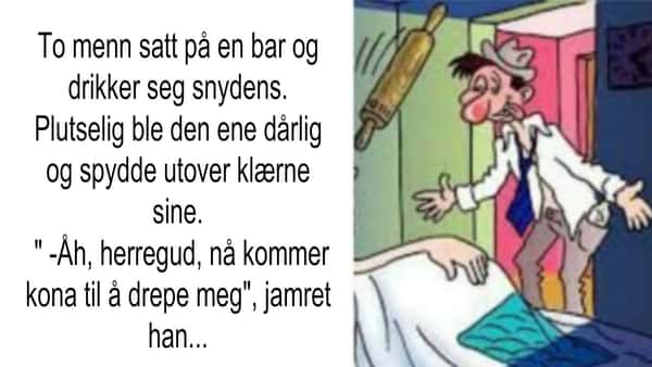 Han er full og tilgriset når han kommer hjem til kona – men forklaringen hans er vel en smule syltynn?… Haha!