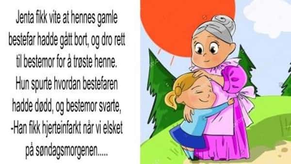 Jenta dro for å trøste bestemor da hun hørte at bestefar hadde gått bort – men da hun spurte om hva han døde av?…Haha!